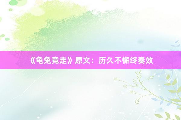 《龟兔竞走》原文:历久不懈终奏效